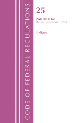 Code des règlements fédéraux, titre 25 Indians 300-End, révisé le 1er avril 2022 (Office of the Federal Register (U S )) - Code of Federal Regulations, Title 25 Indians 300-End, Revised as of April 1, 2022 (Office of the Federal Register (U S ))