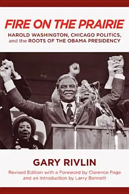 Le feu dans la prairie : Harold Washington, la politique de Chicago et les racines de la présidence Obama - Fire on the Prairie: Harold Washington, Chicago Politics, and the Roots of the Obama Presidency