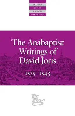 Les écrits anabaptistes de David Joris : 1535-1543 - The Anabaptist Writings of David Joris: 1535-1543