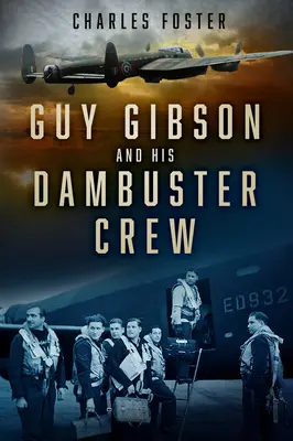 Guy Gibson et son équipe de Dambuster - Guy Gibson and His Dambuster Crew