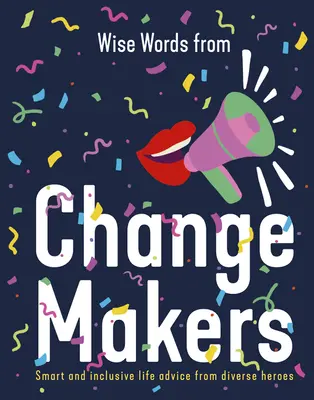 Les sages paroles des artisans du changement : Conseils de vie intelligents et inclusifs de héros diversifiés - Wise Words from Change Makers: Smart and Inclusive Life Advice from Diverse Heroes