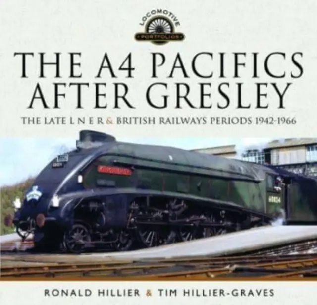 Les A4 Pacifics après Gresley : la période tardive du L N E R et des chemins de fer britanniques, 1942-1966 - The A4 Pacifics After Gresley: The Late L N E R and British Railways Periods, 1942-1966