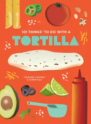 101 choses à faire avec une tortilla, nouvelle édition - 101 Things to Do with a Tortilla, New Edition