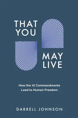 Pour que tu vives : Comment les 10 commandements mènent à la liberté humaine - That You May Live: How the 10 Commandments Lead to Human Freedom