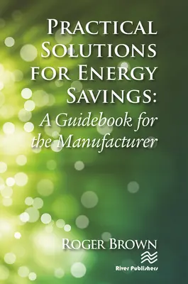 Solutions pratiques pour les économies d'énergie : Un guide pour les fabricants - Practical Solutions for Energy Savings: A Guidebook for the Manufacturer