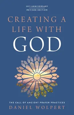 Créer une vie avec Dieu, édition révisée : L'appel des anciennes pratiques de prière - Creating a Life with God, Revised Edition: The Call of Ancient Prayer Practices