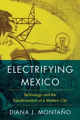 Electrifier le Mexique - La technologie et la transformation d'une ville moderne - Electrifying Mexico - Technology and the Transformation of a Modern City