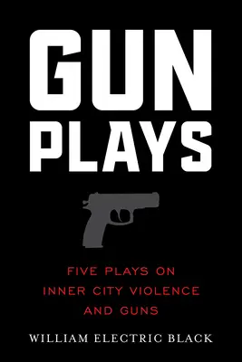 Gunplays : Cinq pièces sur la violence et les armes à feu dans les quartiers défavorisés - Gunplays: Five Plays on Inner City Violence and Guns