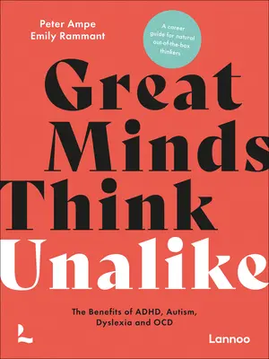 Les grands esprits pensent différemment : Les avantages des troubles de l'attention, de l'autisme, de la dyslexie et des troubles obsessionnels compulsifs - Great Minds Think Unalike: The Benefits of Adhd, Autism, Dyslexia and Ocd