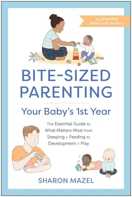 L'art d'être parent : La première année de votre bébé : Le guide essentiel de ce qui compte le plus, du sommeil à l'alimentation en passant par le développement et le jeu, dans un cadre illustré. - Bite-Sized Parenting: Your Baby's First Year: The Essential Guide to What Matters Most, from Sleeping and Feeding to Development and Play, in an Illus