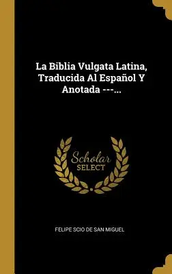 La Biblia Vulgata Latina, Traducida Al Espaol Y Anotada ---...