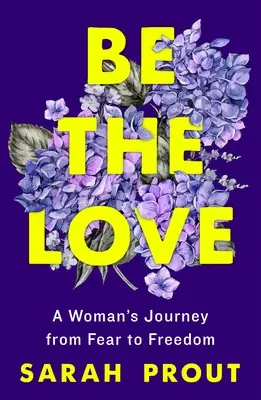 Be the Love : Le voyage d'une femme de la peur à la liberté - Be the Love: A Woman's Journey from Fear to Freedom