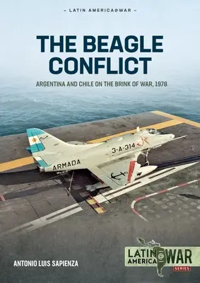 Le conflit du Beagle : L'Argentine et le Chili au bord de la guerre, Volume 1 : 1904-1978 - The Beagle Conflict: Argentina and Chile on the Brink of War, Volume 1: 1904-1978