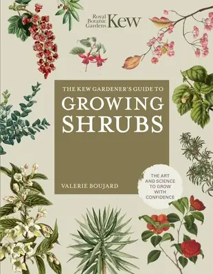 Le guide du jardinier de Kew pour la culture des arbustes : L'art et la science pour cultiver en toute confiance - The Kew Gardener's Guide to Growing Shrubs: The Art and Science to Grow with Confidence