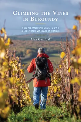 Grimper dans les vignes en Bourgogne : comment un Américain est devenu propriétaire d'un vignoble légendaire en France - Climbing the Vines in Burgundy: How an American Came to Own a Legendary Vineyard in France