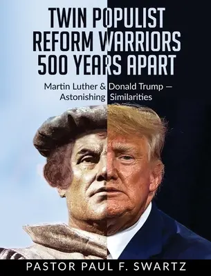 Deux guerriers réformateurs populistes à 500 ans d'intervalle : Martin Luther et Donald Trump : des similitudes étonnantes - Twin Populist Reform Warriors 500 Years Apart: Martin Luther & Donald Trump -- Astonishing Similarities