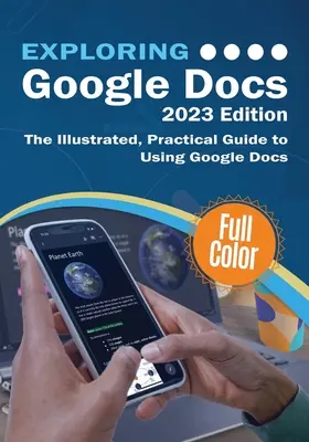 Explorer Google Docs - Édition 2023 : Le guide pratique et illustré de l'utilisation de Google Docs - Exploring Google Docs - 2023 Edition: The Illustrated, Practical Guide to using Google Docs