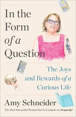Sous forme de question : Les joies et les récompenses d'une vie curieuse - In the Form of a Question: The Joys and Rewards of a Curious Life