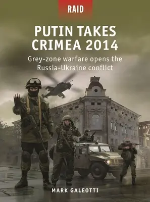 Poutine prend la Crimée en 2014 : La guerre des zones grises ouvre le conflit entre la Russie et l'Ukraine - Putin Takes Crimea 2014: Grey-Zone Warfare Opens the Russia-Ukraine Conflict