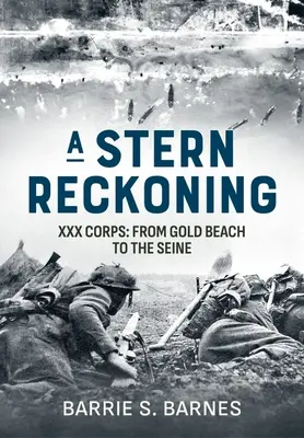 Un bilan sévère : XXX Corps : De Gold Beach à la Seine - A Stern Reckoning: XXX Corps: From Gold Beach to the Seine