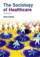 Sociologie des soins de santé (Clarke Alan (Université de Pannonie Hongrie)) - Sociology of Healthcare (Clarke Alan (University of Pannonia Hungary))