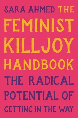 Le manuel du rabat-joie féministe : Le potentiel radical de se mettre en travers du chemin - The Feminist Killjoy Handbook: The Radical Potential of Getting in the Way