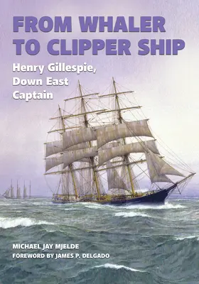 Du baleinier au navire à vapeur : Henry Gillespie, capitaine du Down East - From Whaler to Clipper Ship: Henry Gillespie, Down East Captain