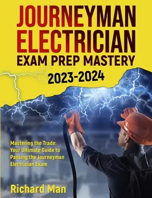 Préparation à l'examen de compagnon électricien 2023-2024 : Maîtriser le métier : votre guide ultime pour réussir l'examen de compagnon électricien - Journeyman Electrician Exam Prep Mastery 2023-2024: Mastering the Trade: Your Ultimate Guide to Passing the Journeyman Electrician Exam