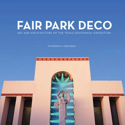 Fair Park Deco : Art et architecture de l'exposition du centenaire du Texas - Fair Park Deco: Art and Architecture of the Texas Centennial Exposition