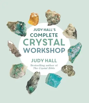 L'atelier complet de cristal de Judy Hall - Judy Hall's Complete Crystal Workshop