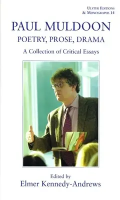 Paul Muldoon : Poésie. Prose, Drama : Une collection d'essais critiques - Paul Muldoon: Poetry. Prose, Drama: A Collection of Critical Essays