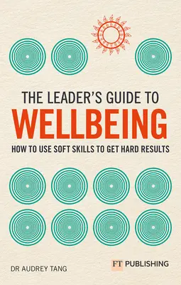 Le guide du dirigeant sur le bien-être : Comment utiliser les compétences douces pour obtenir des résultats tangibles - The Leader's Guide to Wellbeing: How to Use Soft Skills to Get Hard Results