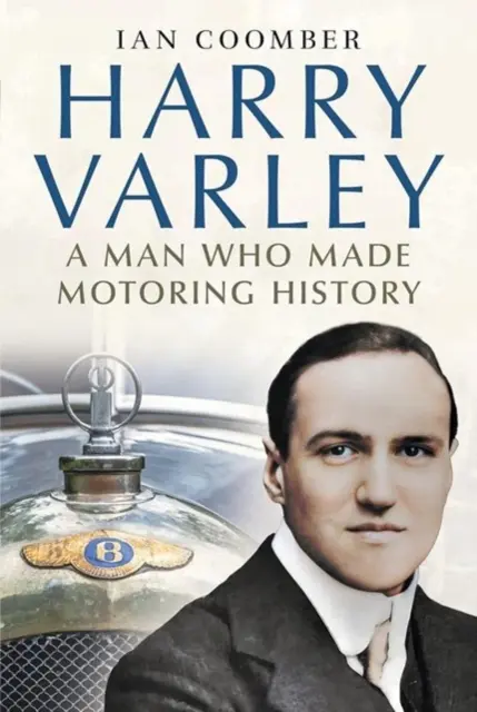 Harry Varley - Un homme qui a marqué l'histoire de l'automobile - Harry Varley - A Man Who Made Motoring History