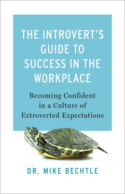 Le guide de l'introverti pour réussir au travail : Devenir confiant dans une culture d'attentes extraverties - The Introvert's Guide to Success in the Workplace: Becoming Confident in a Culture of Extroverted Expectations