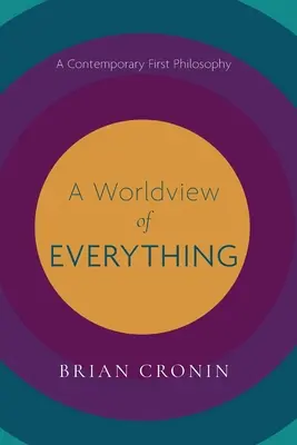 Une vision du monde de tout : une première philosophie contemporaine - A Worldview of Everything: A Contemporary First Philosophy