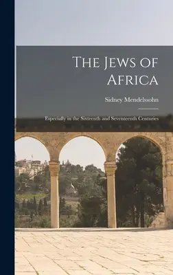 Les Juifs d'Afrique : Surtout aux XVIe et XVIIe siècles - The Jews of Africa: Especially in the Sixteenth and Seventeenth Centuries