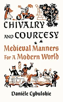 Chevalerie et courtoisie : Les manières médiévales dans un monde moderne - Chivalry and Courtesy: Medieval Manners for a Modern World