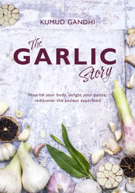 L'histoire de l'ail - Nourrissez votre corps, régalez votre palais : redécouvrez l'ancien super-aliment - Garlic Story - Nourish your body, delight your palate: rediscover the ancient superfood