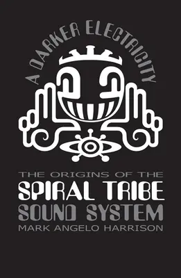 Une électricité plus sombre : Les origines de Spiral Tribe Sound System - A Darker Electricity: The Origins of Spiral Tribe Sound System