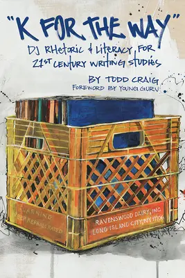 K for the Way : La rhétorique et l'alphabétisation des DJ pour les études d'écriture du 21e siècle - K for the Way: DJ Rhetoric and Literacy for 21st Century Writing Studies