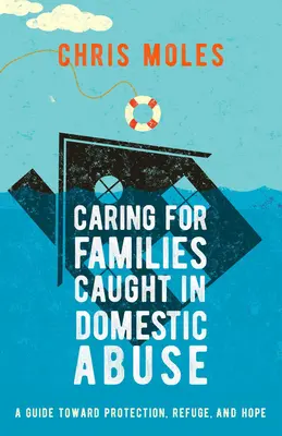 S'occuper des familles victimes d'abus domestiques : Un guide pour la protection, le refuge et l'espoir - Caring for Families Caught in Domestic Abuse: A Guide Toward Protection, Refuge, and Hope