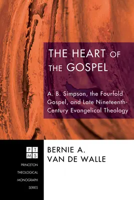 Le cœur de l'Évangile : A. B. Simpson, le quadruple évangile et la théologie évangélique de la fin du XIXe siècle - The Heart of the Gospel: A. B. Simpson, the Fourfold Gospel, and Late Nineteenth-Century Evangelical Theology