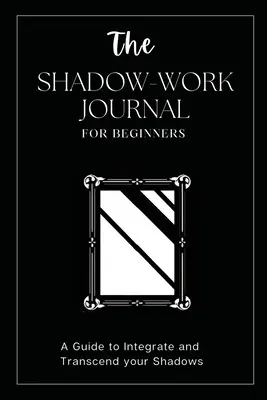 Le journal du travail de l'ombre pour les débutants : C'est votre clé pour découvrir votre moi caché et libérer votre vrai potentiel - The Shadow Work Journal For Beginners: This is Your Key To Discover Your Hidden Self & Unleash Your True Potential