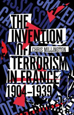 L'invention du terrorisme en France, 1904-1939 - The Invention of Terrorism in France, 1904-1939