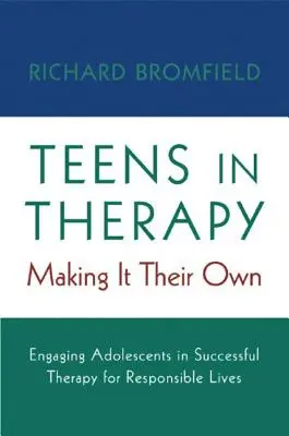 Les adolescents en thérapie : S'approprier le sujet : Engager les adolescents dans une thérapie réussie pour une vie responsable - Teens in Therapy: Making It Their Own: Engaging Adolescents in Successful Therapy for Responsible Lives