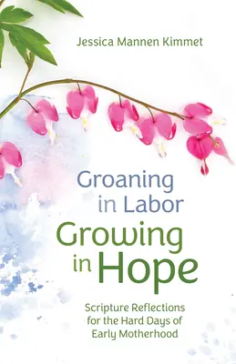 Gémir pendant le travail, grandir dans l'espoir : Réflexions bibliques pour les jours difficiles du début de la maternité - Groaning in Labor, Growing in Hope: Scripture Reflections for the Hard Days of Early Motherhood