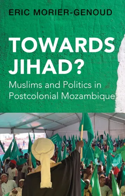Vers le djihad ? - Musulmans et politique dans le Mozambique postcolonial - Towards Jihad? - Muslims and Politics in Postcolonial Mozambique