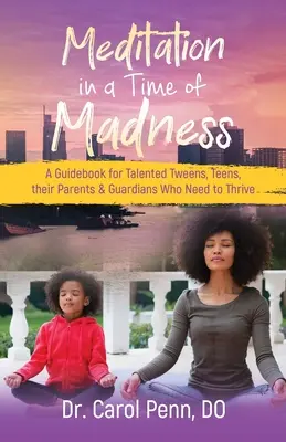 La méditation à l'heure de la folie : Un guide pour les préadolescents et adolescents talentueux, leurs parents et tuteurs qui ont besoin de s'épanouir - Meditation in a Time of Madness: A Guidebook for Talented Tweens, Teens, Their Parents & Guardians Who Need to Thrive