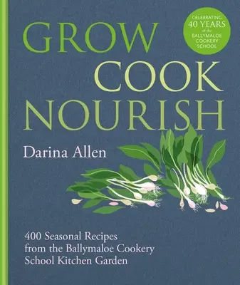 Grow, Cook, Nourish : 400 Seasonal Recipes from the Ballymaloe Cookery School Kitchen Garden (Cultiver, cuisiner, nourrir : 400 recettes saisonnières du potager de l'école de cuisine de Ballymaloe) - Grow, Cook, Nourish: 400 Seasonal Recipes from the Ballymaloe Cookery School Kitchen Garden