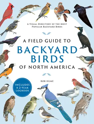 A Field Guide to Backyard Birds of North America (Guide de terrain des oiseaux de basse-cour d'Amérique du Nord) : Un répertoire visuel des oiseaux de basse-cour les plus populaires - Comprend un carnet de bord de 2 ans - A Field Guide to Backyard Birds of North America: A Visual Directory of the Most Popular Backyard Birds - Includes a 2-Year Logbook